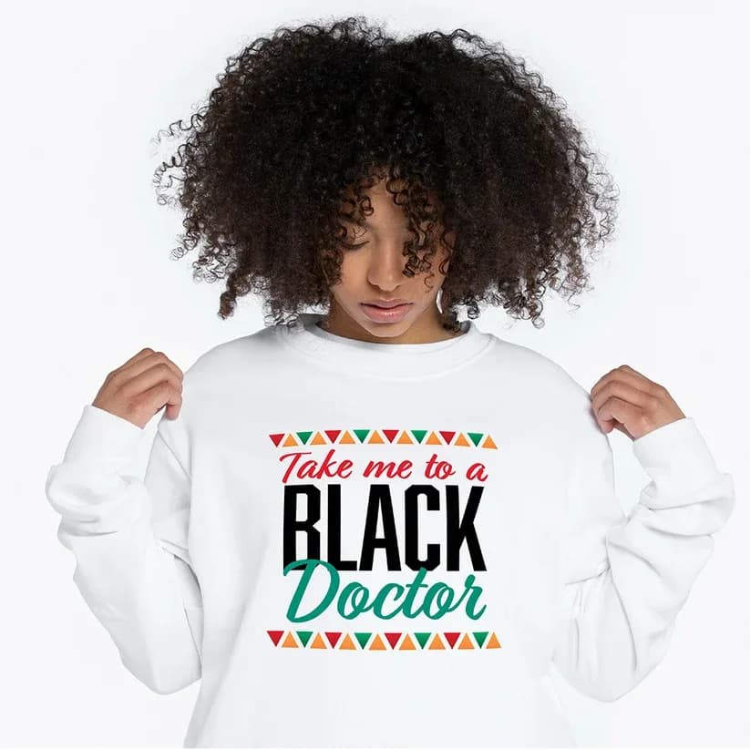 Take me to a Black Doctor - Text Graphic Sweatshirt